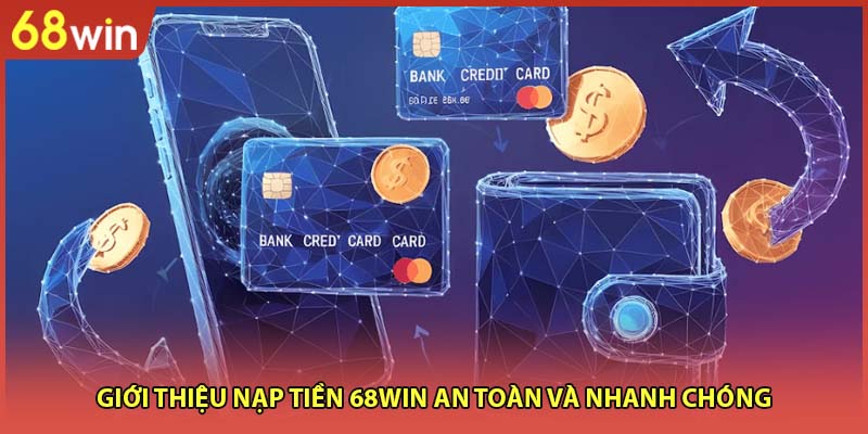 Giới thiệu nạp tiền 68WIN an toàn và nhanh chóng