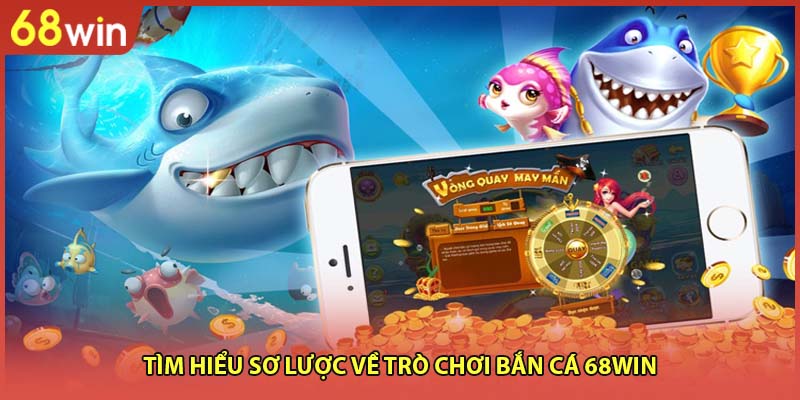 Tìm hiểu sơ lược về trò chơi bắn cá 68WIN