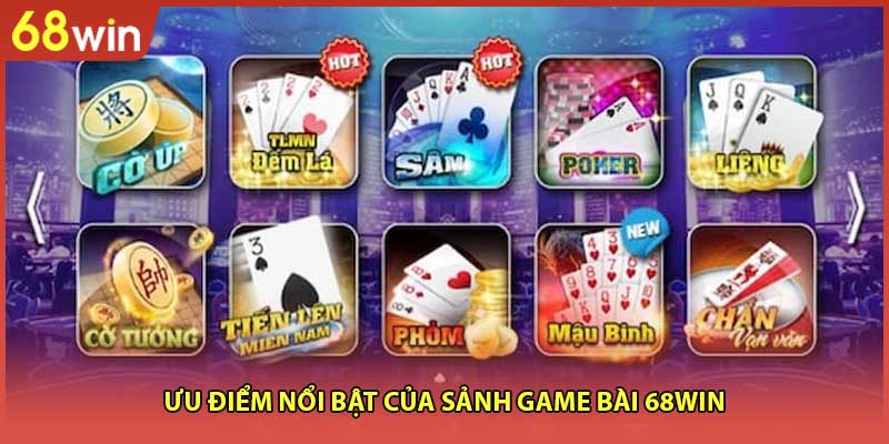 Ưu điểm nổi bật của sảnh Game bài 68WIN